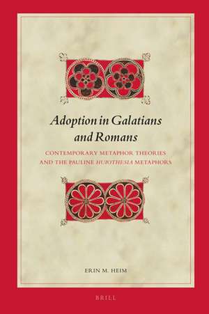 Adoption in Galatians and Romans: Contemporary Metaphor Theories and the Pauline <i>Huiothesia</i> Metaphors de Erin M. Heim