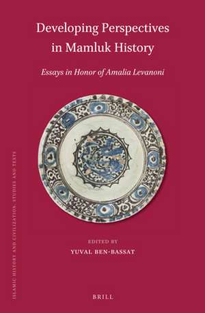 Developing Perspectives in Mamluk History: Essays in Honor of Amalia Levanoni de Yuval Ben-Bassat