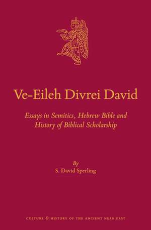 Ve-Eileh Divrei David: Essays in Semitics, Hebrew Bible and History of Biblical Scholarship de S. David Sperling