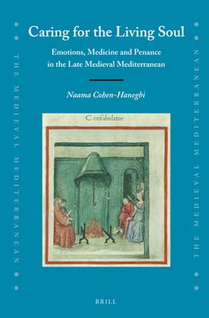 Caring for the Living Soul: Emotions, Medicine and Penance in the Late Medieval Mediterranean de Naama Cohen-Hanegbi