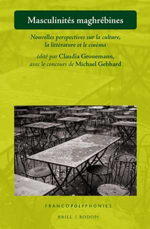 Masculinités maghrébines: Nouvelles perspectives sur la culture, la littérature et le cinéma de Michael Gebhard