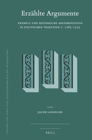 Erzählte Argumente: Exempla und historische Argumentation in politischen Traktaten c. 1265-1325 de Jacob Langeloh