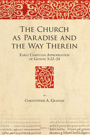 The Church as Paradise and the Way Therein: Early Christian Appropriation of Genesis 3:22–24 de Christopher A. Graham