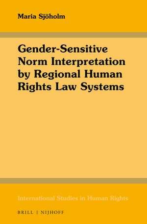 Gender-Sensitive Norm Interpretation by Regional Human Rights Law Systems de Maria Sjöholm