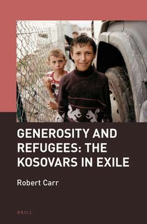 Generosity and Refugees: The Kosovars in Exile de Robert Carr