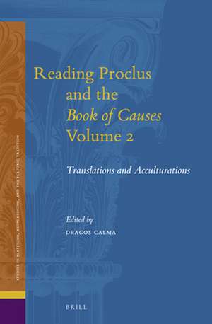 Reading Proclus and the <i>Book of Causes</i>, Volume 2: Translations and Acculturations de Dragos Calma