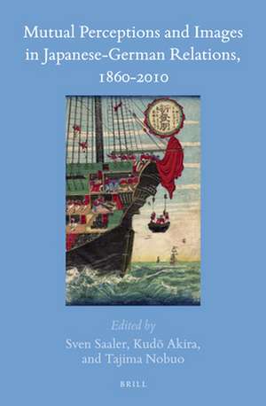 Mutual Perceptions and Images in Japanese-German Relations, 1860-2010 de Sven Saaler