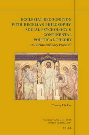 Ecclesial Recognition with Hegelian Philosophy, Social Psychology & Continental Political Theory: An Interdisciplinary Proposal de Timothy T.N. Lim