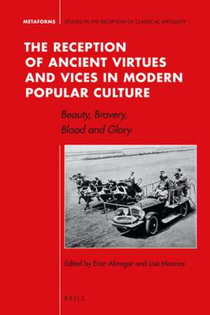 The Reception of Ancient Virtues and Vices in Modern Popular Culture: Beauty, Bravery, Blood and Glory de Eran Almagor