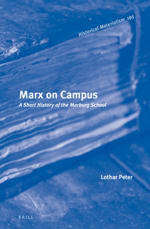 Marx on Campus: A Short History of the Marburg School de Lothar Peter