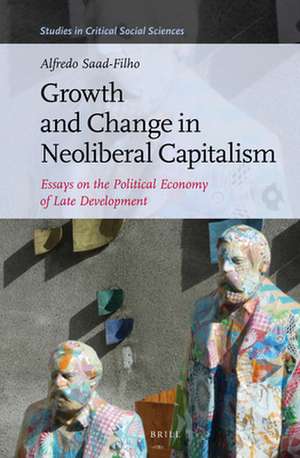 Growth and Change in Neoliberal Capitalism: Essays on the Political Economy of Late Development de Alfredo Saad-Filho