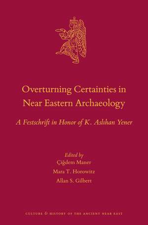 Overturning Certainties in Near Eastern Archaeology: A Festschrift in Honor of K. Aslıhan Yener de Çiğdem Maner