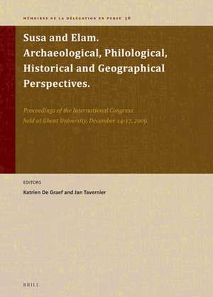 Susa and Elam. Archaeological, Philological, Historical and Geographical Perspectives: Proceedings of the International Congress held at Ghent University, December 14-17, 2009 de Katrien De Graef