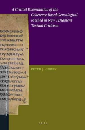 A Critical Examination of the Coherence-Based Genealogical Method in New Testament Textual Criticism de Peter J. Gurry