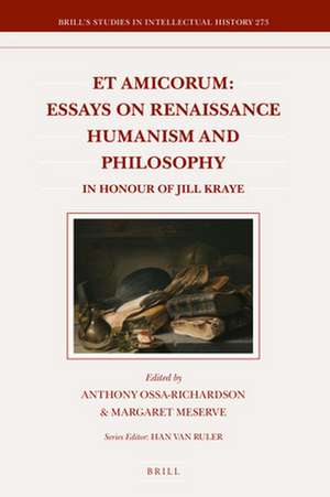 Et Amicorum: Essays on Renaissance Humanism and Philosophy: in Honour of Jill Kraye de Anthony Ossa-Richardson