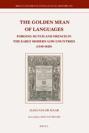 The Golden Mean of Languages: Forging Dutch and French in the Early Modern Low Countries (1540–1620) de Alisa van de Haar