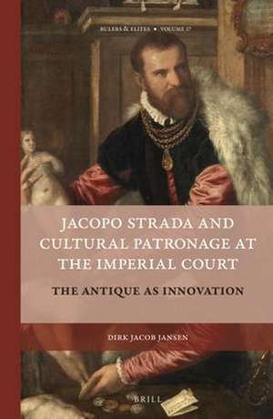 Jacopo Strada and Cultural Patronage at The Imperial Court (2 Vols.) : The Antique as Innovation de Dirk Jacob Jansen