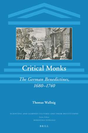 Critical Monks: The German Benedictines, 1680–1740 de Thomas Wallnig