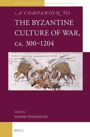 A Companion to the Byzantine Culture of War, ca. 300-1204 de Yannis Stouraitis