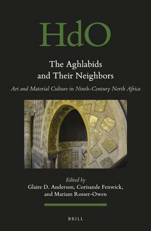 The Aghlabids and their Neighbors: Art and Material Culture in Ninth-Century North Africa de Glaire D. Anderson