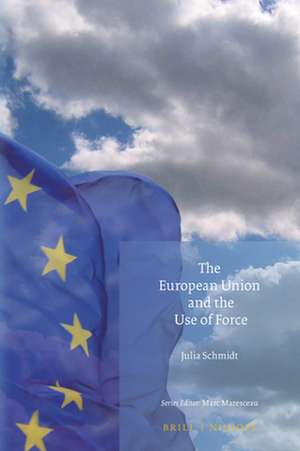 The European Union and the Use of Force de Julia Schmidt