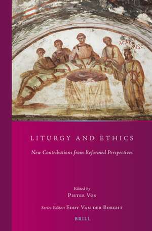 Liturgy and Ethics: New Contributions from Reformed Perspectives de Pieter Vos