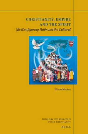 Christianity, Empire and the Spirit: (Re)Configuring Faith and the Cultural de Néstor Medina