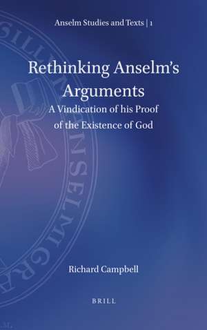 Rethinking Anselm's Arguments: A Vindication of his Proof of the Existence of God de Richard Campbell