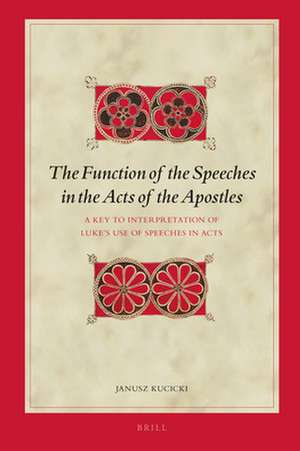 The Function of the Speeches in the Acts of the Apostles: A Key to Interpretation of Luke’s Use of Speeches in Acts de Janusz Kucicki