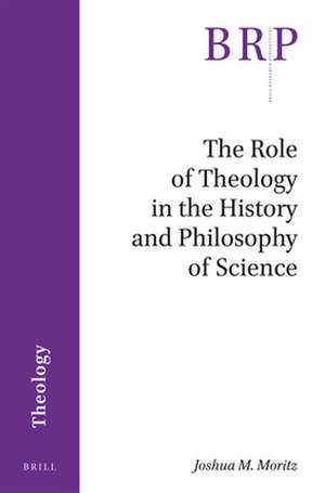 The Role of Theology in the History and Philosophy of Science de Joshua M. Moritz