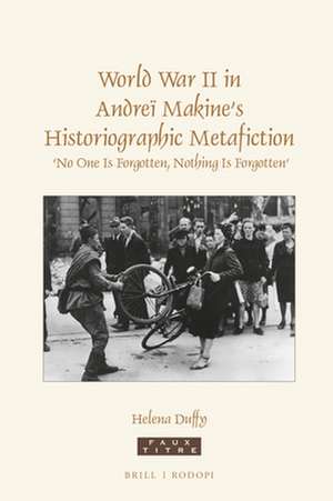 World War II in Andreï Makine’s Historiographic Metafiction: ‘No One Is Forgotten, Nothing Is Forgotten’ de Helena Duffy