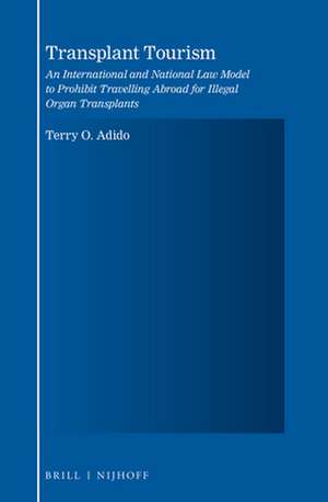 Transplant Tourism: An International and National Law Model to Prohibit Travelling Abroad for Illegal Organ Transplants de Terry O. Adido