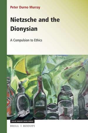 Nietzsche and the Dionysian: A Compulsion to Ethics de Peter Durno Murray