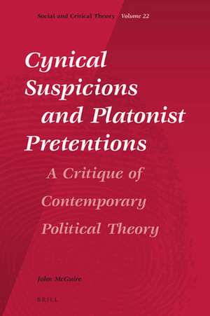 Cynical Suspicions and Platonist Pretentions: A Critique of Contemporary Political Theory de John McGuire