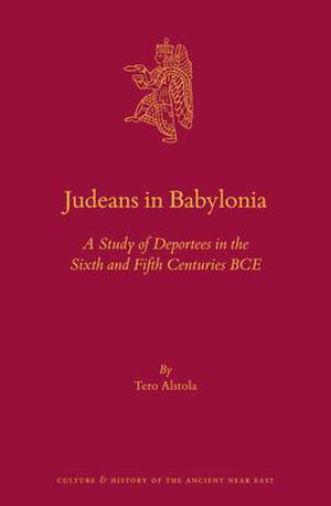 Judeans in Babylonia: A Study of Deportees in the Sixth and Fifth Centuries BCE de Tero Alstola