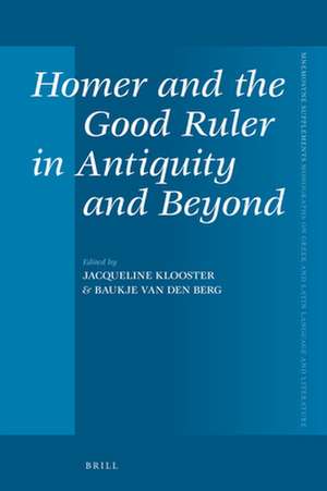 Homer and the Good Ruler in Antiquity and Beyond de Jacqueline Klooster