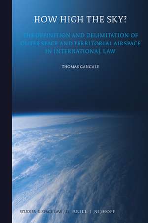 How High the Sky?: The Definition and Delimitation of Outer Space and Territorial Airspace in International Law de Thomas Gangale