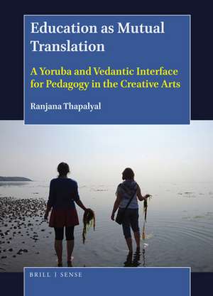 Education as Mutual Translation: A Yoruba and Vedantic Interface for Pedagogy in the Creative Arts de Ranjana Thapalyal