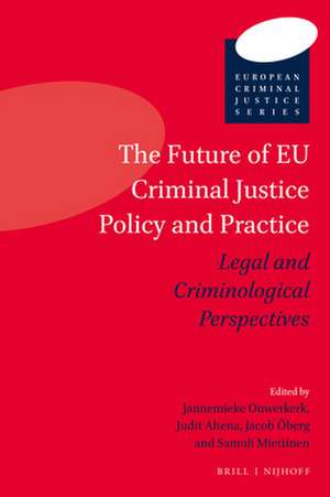 The Future of EU Criminal Justice Policy and Practice: Legal and Criminological Perspectives de Jannemieke Ouwerkerk