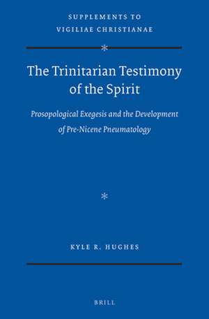 The Trinitarian Testimony of the Spirit: Prosopological Exegesis and the Development of Pre-Nicene Pneumatology de Kyle Hughes