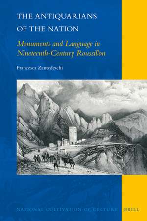 The Antiquarians of the Nation: Monuments and Language in Nineteenth-Century Roussillon de Francesca Zantedeschi