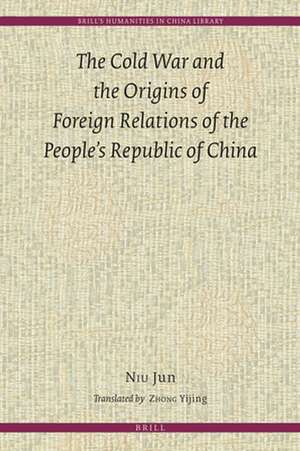 The Cold War and the Origins of Foreign Relations of the People’s Republic of China de NIU Jun