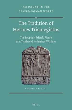 The Tradition of Hermes Trismegistus: The Egyptian Priestly Figure as a Teacher of Hellenized Wisdom de Christian H. Bull