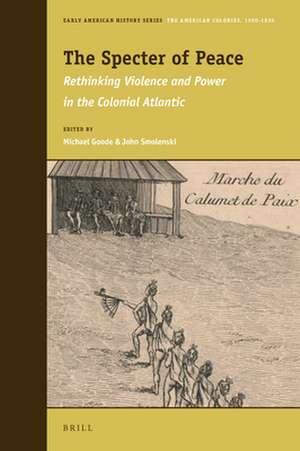 The Specter of Peace: Rethinking Violence and Power in the Colonial Atlantic de Michael Goode