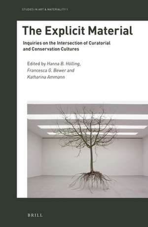 The Explicit Material: Inquiries on the Intersection of Curatorial and Conservation Cultures de Hanna B. Hölling