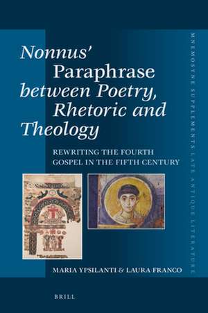 Nonnus’ <i>Paraphrase</i> between Poetry, Rhetoric and Theology: Rewriting the Fourth Gospel in the Fifth Century de Maria Ypsilanti