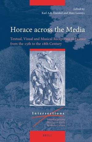 Horace across the Media: Textual, Visual and Musical Receptions of Horace from the 15th to the 18th Century de Karl A. E. Enenkel