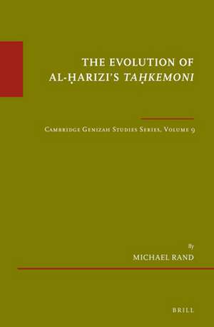 The Evolution of al-Ḥarizi’s <i>Taḥkemoni</i>: Cambridge Genizah Studies Series, Volume 9 de Michael Rand