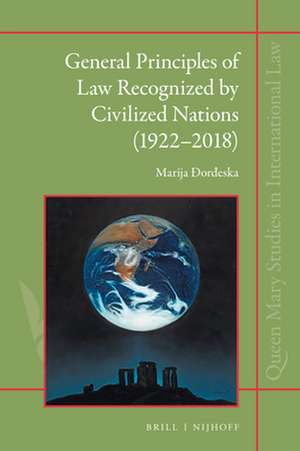 General Principles of Law Recognized by Civilized Nations (1922-2018): The Evolution of the Third Source of International Law Through the Jurisprudence of the Permanent Court of International Justice and the International Court of Justice de Marija Đorđeska