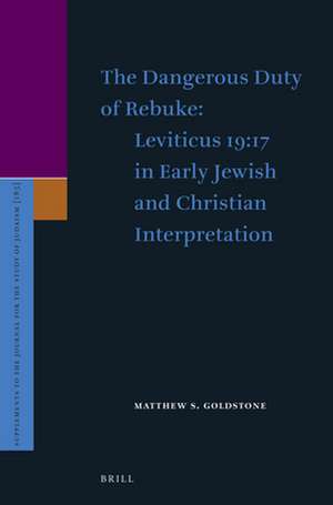 The Dangerous Duty of Rebuke: Leviticus 19:17 in Early Jewish and Christian Interpretation de Matthew S. Goldstone